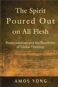 Spirit Poured Out on All Flesh: Pentecostalism and the Possibility of Global Theology