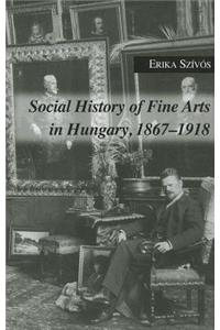 Social History of Fine Arts in Hungary, 1867–1918