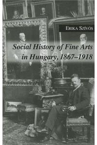Social History of Fine Arts in Hungary, 1867-1918