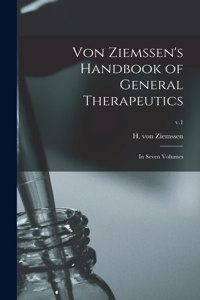 Von Ziemssen's Handbook of General Therapeutics: in Seven Volumes; v.1