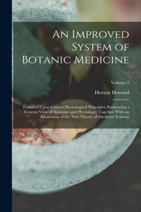 Improved System of Botanic Medicine; Founded Upon Correct Physiological Principles; Embracing a Concise View of Anatomy and Physiology; Together With an Illustration of the new Theory of Medicine Volume; Volume 2