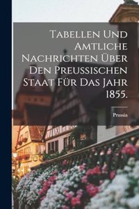 Tabellen und amtliche Nachrichten über den Preussischen Staat für das Jahr 1855.