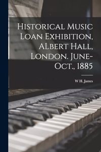 Historical Music Loan Exhibition, ALbert Hall, London. June-Oct., 1885