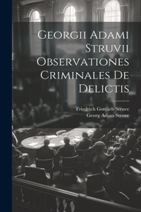 Georgii Adami Struvii Observationes Criminales De Delictis