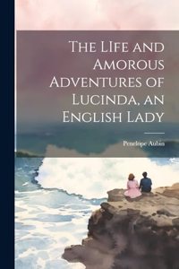 LIfe and Amorous Adventures of Lucinda, an English Lady