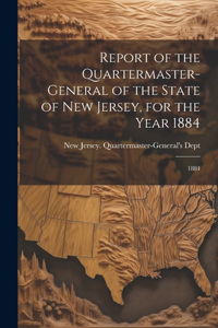 Report of the Quartermaster- General of the State of New Jersey, for the Year 1884: 1884