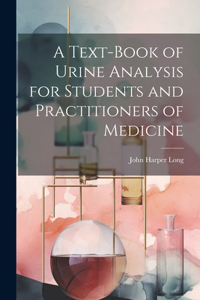 Text-Book of Urine Analysis for Students and Practitioners of Medicine