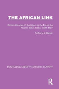 African Link: The African Link: British Attitudes in the Era of the Atlantic Slave Trade, 1550-1807