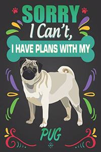 Sorry I Can't, I Have Plans With My Pug