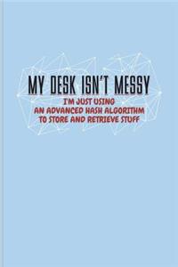 My Desk Isn't Messy I'm Just Using An Advanced Hash Algorithm...
