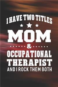 I Have Two Titles Mom & Occupational Therapist And I Rock Them Both