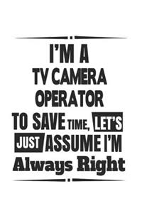 I'm A TV Camera Operator To Save Time, Let's Just Assume I'm Always Right