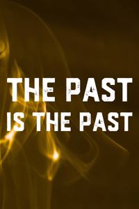 The Past Is The Past