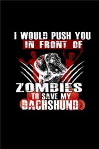 I Would Push You In Front of Zombies to Save My Dachshund