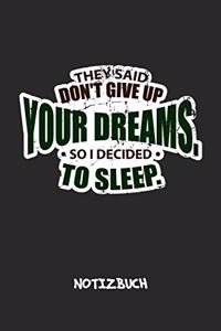 They Said Don't Give Up Your Dreams, So I Decided To Sleep. NOTIZBUCH