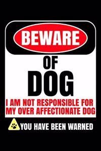 Beware of Dog I Am Not Responsible For My Over Affectionate Dog You Have Been Warned