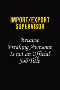 Import/Export Supervisor Because Freaking Awesome Is Not An Official Job Title