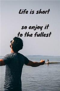 Life is short so enjoy it to the fullest: Notebook / Planner / Journal / Diary with inspirational Quote Cover - 120 pages - 6x9 - wide ruled paper. Please read discribtion