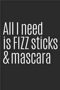 All I Need Is Fizz Sticks and Mascara: Blank Lined Writing Journal Notebook Diary 6x9