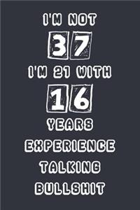 I'm Not 37 I'm 21 With 16 Years Experience Talking Bullshit