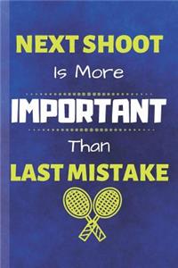 Next Shoot Is More Important Than Last Mistake