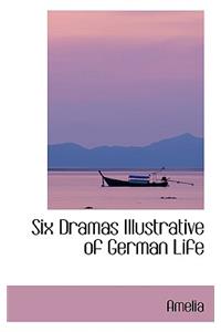 Six Dramas Illustrative of German Life