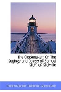 The Clockmaker; Or the Sayings and Doings of Samuel Slick, of Slickville