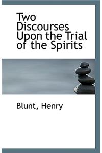 Two Discourses Upon the Trial of the Spirits