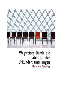 Wegweiser Durch Die Literatur Der Urkundensammlungen