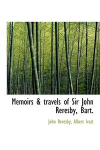 Memoirs & Travels of Sir John Reresby, Bart.