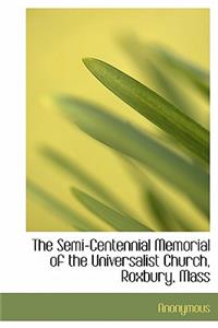 The Semi-Centennial Memorial of the Universalist Church, Roxbury, Mass