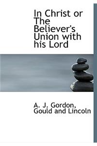 In Christ or the Believer's Union with His Lord