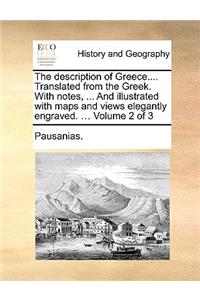 The Description of Greece.... Translated from the Greek. with Notes, ... and Illustrated with Maps and Views Elegantly Engraved. ... Volume 2 of 3