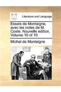 Essais de Montaigne, Avec Les Notes de M. Coste. Nouvelle Edition. Volume 10 of 10