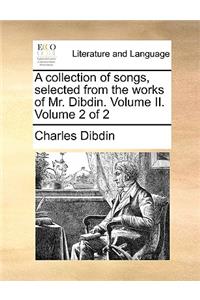 A Collection of Songs, Selected from the Works of Mr. Dibdin. Volume II. Volume 2 of 2
