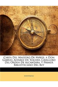 Carta del Maestro de Ninos, a Don Gabriel Alvarez de Toledo, Cavallero del Orden de Alcantara, y Primer Bibliotecario del Rey