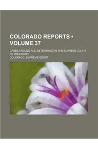 Colorado Reports (Volume 37); Cases Argued and Determined in the Supreme Court of Colorado