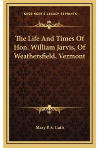 The Life and Times of Hon. William Jarvis, of Weathersfield, Vermont