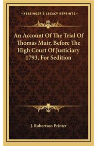 An Account of the Trial of Thomas Muir, Before the High Couran Account of the Trial of Thomas Muir, Before the High Court of Justiciary 1793, for Sedition T of Justiciary 1793, for Sedition