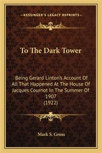 To the Dark Tower: Being Gerard Linton's Account of All That Happened at the House of Jacques Cournot in the Summer of 1907 (1922)