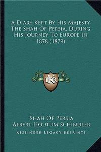 A Diary Kept By His Majesty The Shah Of Persia, During His Journey To Europe In 1878 (1879)