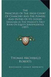 Principles of the High Court of Chancery and the Powers and Duties of Its Judges