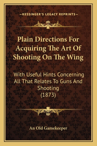 Plain Directions For Acquiring The Art Of Shooting On The Wing
