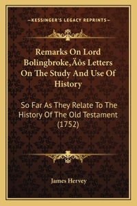 Remarks On Lord Bolingbroke's Letters On The Study And Use Of History