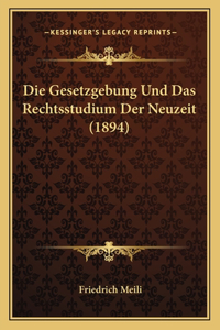 Gesetzgebung Und Das Rechtsstudium Der Neuzeit (1894)