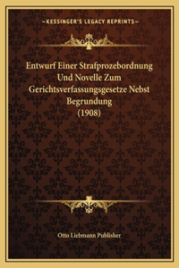 Entwurf Einer Strafprozebordnung Und Novelle Zum Gerichtsverfassungsgesetze Nebst Begrundung (1908)