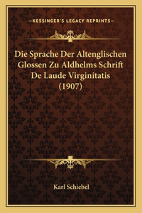 Sprache Der Altenglischen Glossen Zu Aldhelms Schrift De Laude Virginitatis (1907)