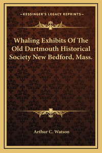 Whaling Exhibits Of The Old Dartmouth Historical Society New Bedford, Mass.