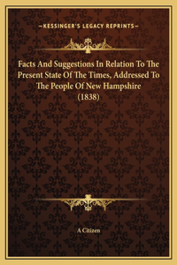 Facts And Suggestions In Relation To The Present State Of The Times, Addressed To The People Of New Hampshire (1838)