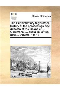 The Parliamentary register; or, history of the proceedings and debates of the House of Commons; ... and a list of the acts ... Volume 7 of 17
